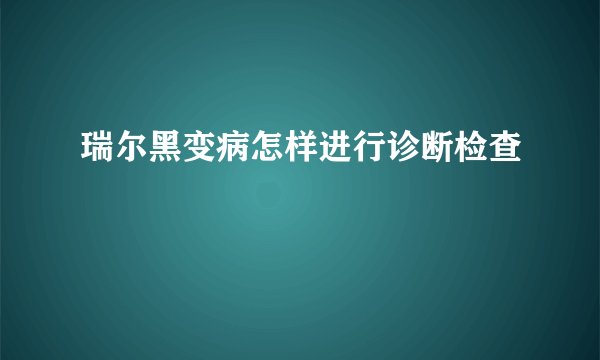 瑞尔黑变病怎样进行诊断检查