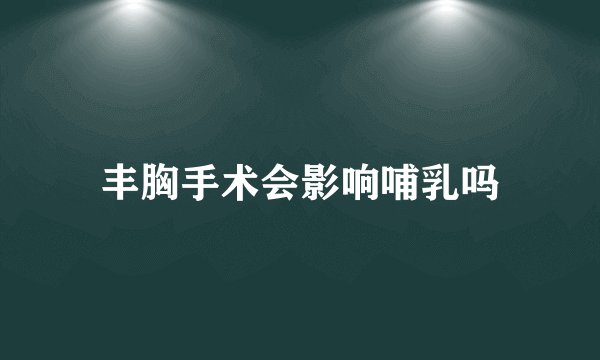 丰胸手术会影响哺乳吗