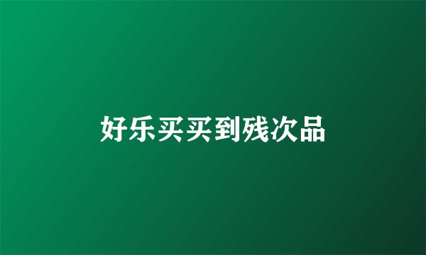 好乐买买到残次品