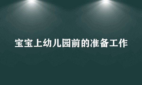 宝宝上幼儿园前的准备工作