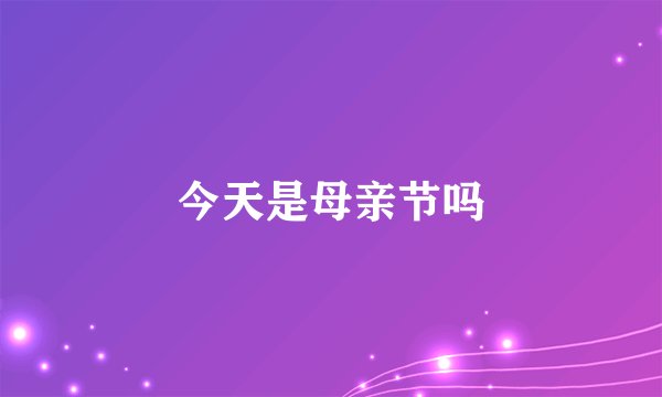 今天是母亲节吗