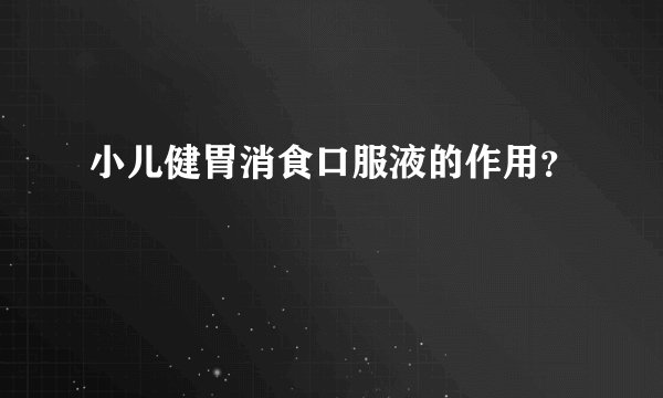 小儿健胃消食口服液的作用？