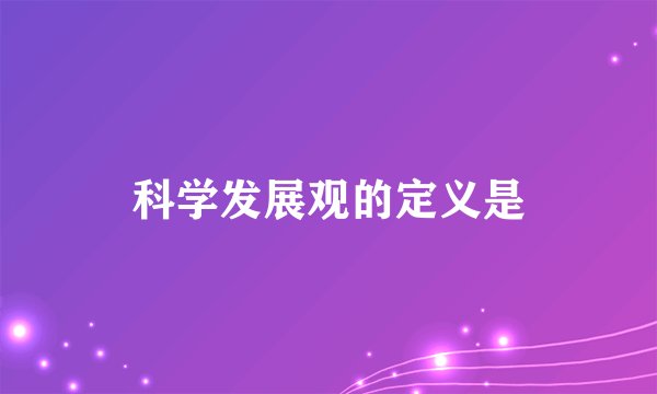 科学发展观的定义是