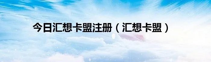 今日汇想卡盟注册（汇想卡盟）