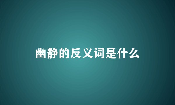 幽静的反义词是什么
