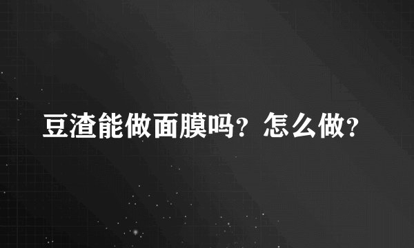 豆渣能做面膜吗？怎么做？