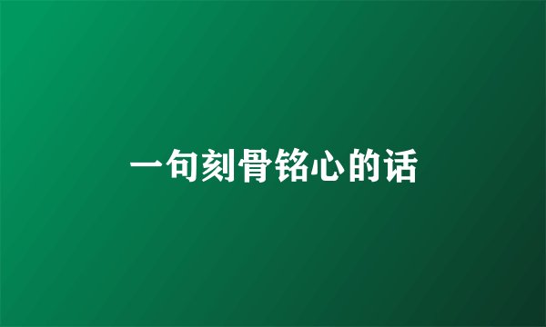 一句刻骨铭心的话