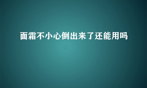 面霜不小心倒出来了还能用吗