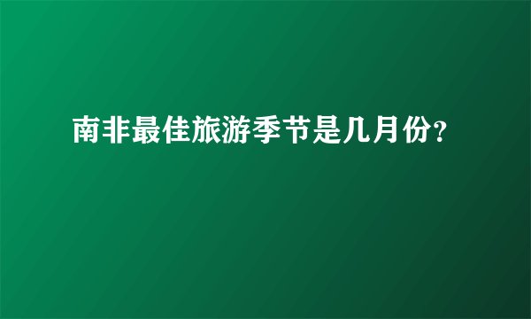 南非最佳旅游季节是几月份？