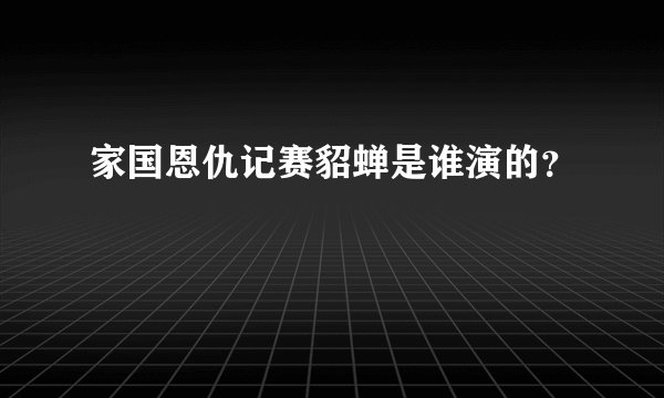 家国恩仇记赛貂蝉是谁演的？