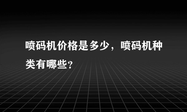 喷码机价格是多少，喷码机种类有哪些？