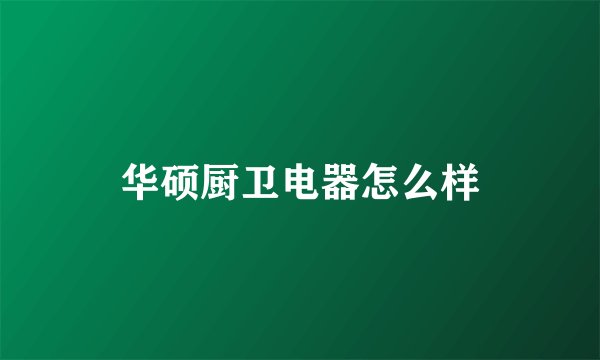 华硕厨卫电器怎么样
