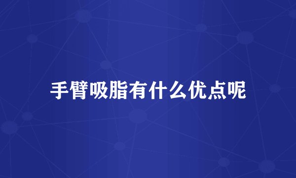 手臂吸脂有什么优点呢
