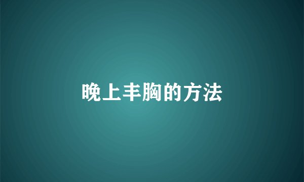 晚上丰胸的方法