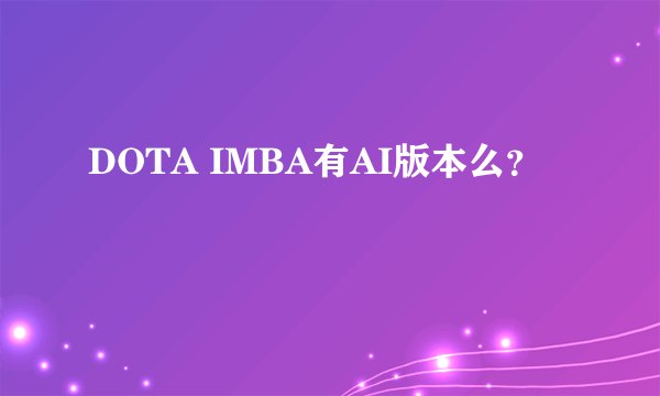 DOTA IMBA有AI版本么？
