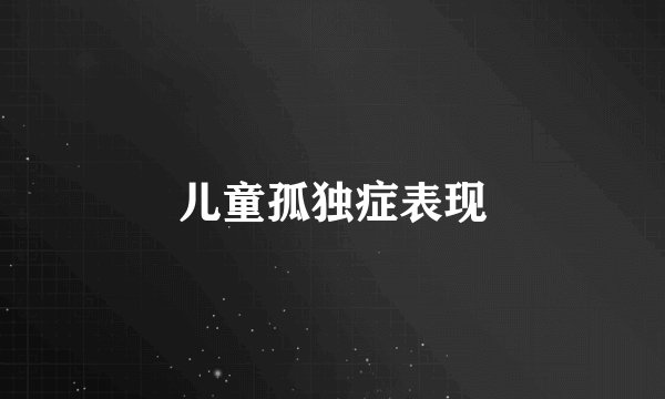 儿童孤独症表现