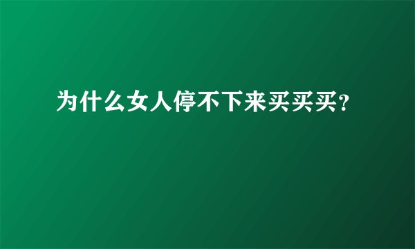 为什么女人停不下来买买买？