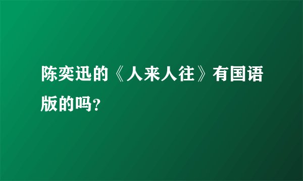 陈奕迅的《人来人往》有国语版的吗？