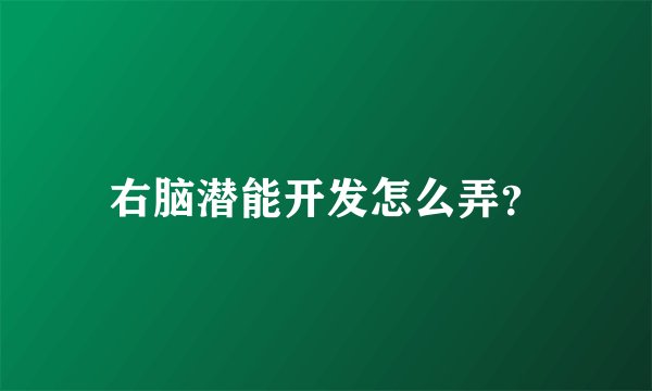 右脑潜能开发怎么弄？
