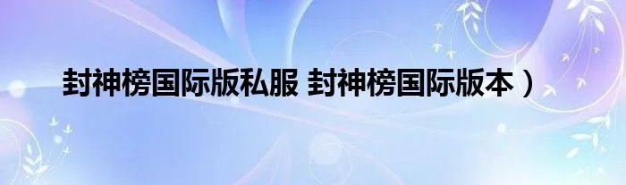 封神榜国际版私服 封神榜国际版本）