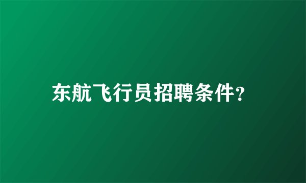 东航飞行员招聘条件？