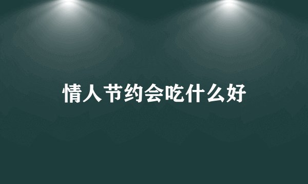 情人节约会吃什么好