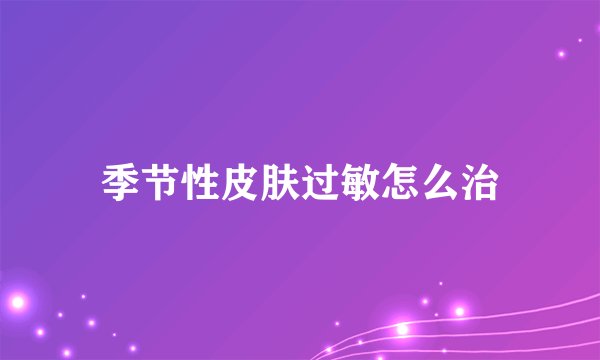 季节性皮肤过敏怎么治