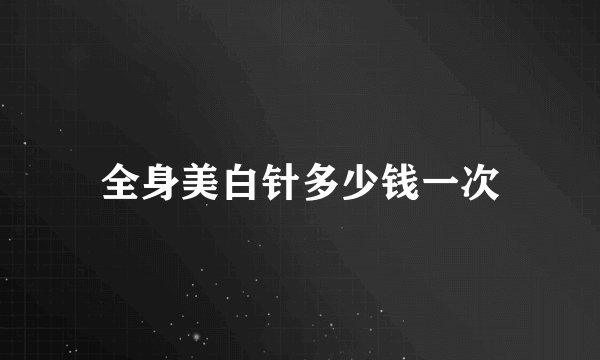 全身美白针多少钱一次