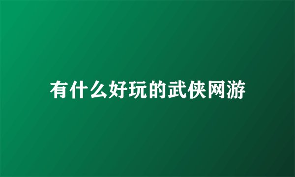 有什么好玩的武侠网游