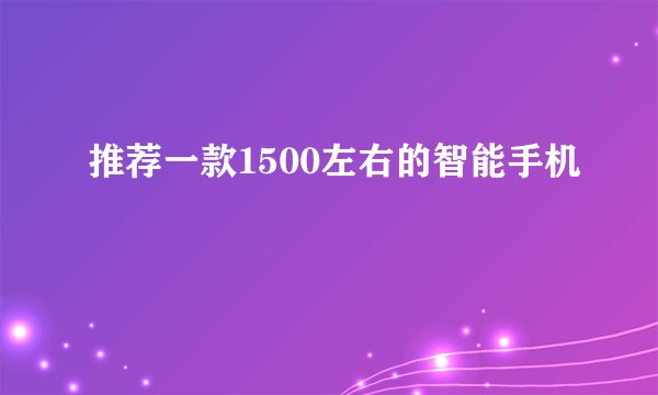 推荐一款1500左右的智能手机