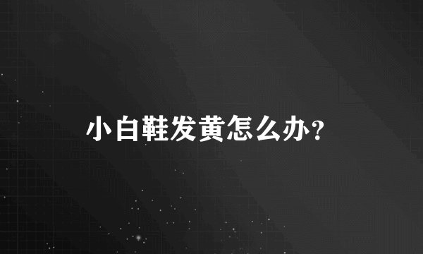 小白鞋发黄怎么办?