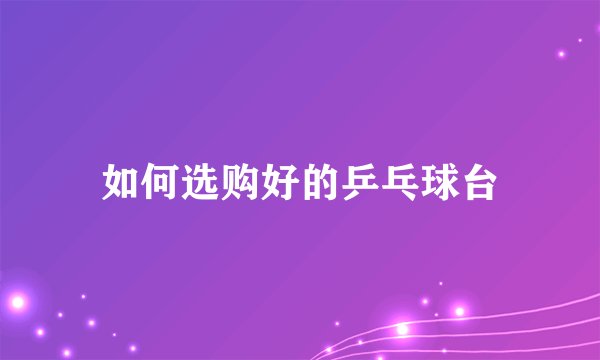 如何选购好的乒乓球台
