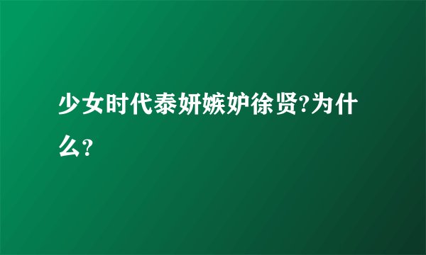 少女时代泰妍嫉妒徐贤?为什么？