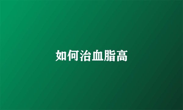 如何治血脂高