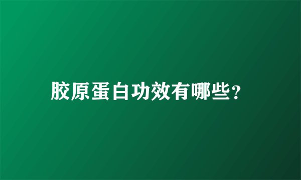 胶原蛋白功效有哪些？