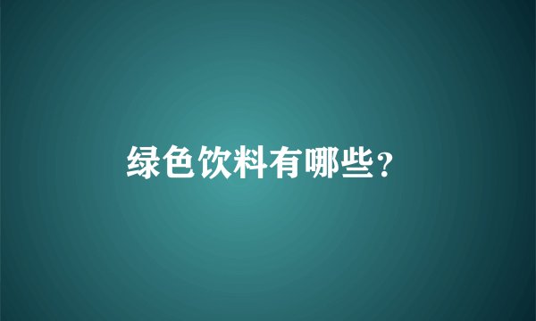 绿色饮料有哪些？
