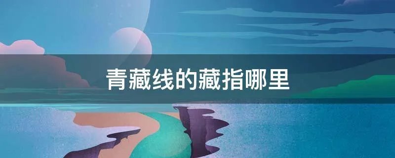 青藏线的藏指哪里
