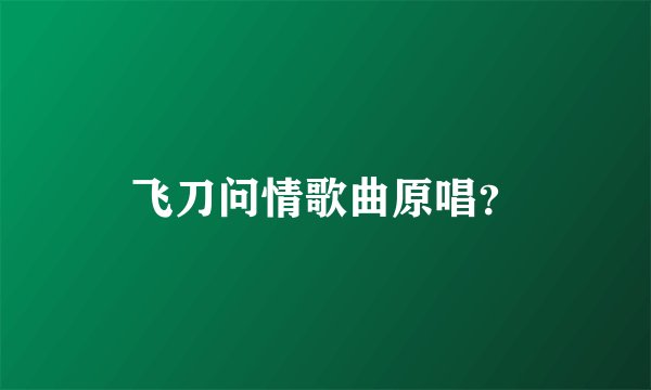 飞刀问情歌曲原唱？
