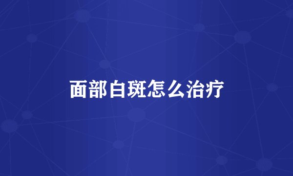 面部白斑怎么治疗