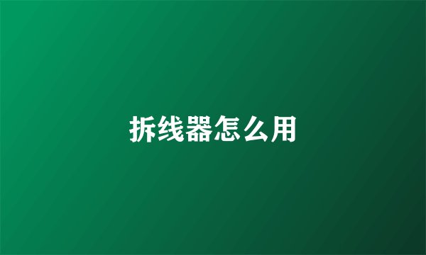 拆线器怎么用