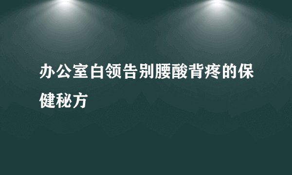 办公室白领告别腰酸背疼的保健秘方