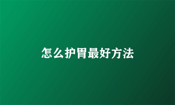怎么护胃最好方法