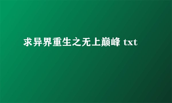 求异界重生之无上巅峰 txt