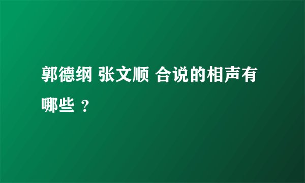 郭德纲 张文顺 合说的相声有哪些 ？