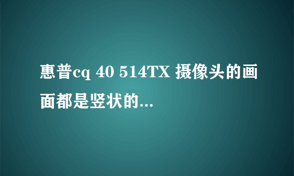 惠普cq 40 514TX 摄像头的画面都是竖状的彩色条纹 求教如何修复 是什么问题