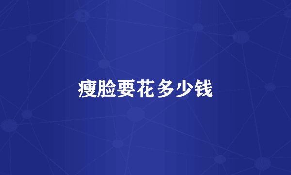 瘦脸要花多少钱