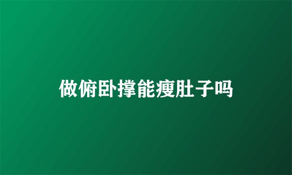 做俯卧撑能瘦肚子吗