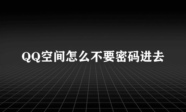 QQ空间怎么不要密码进去
