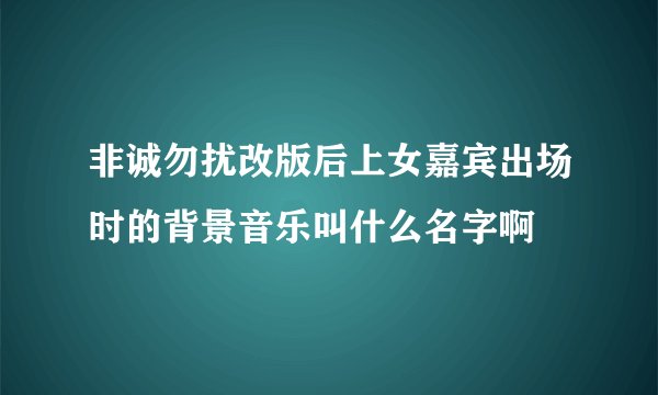 非诚勿扰改版后上女嘉宾出场时的背景音乐叫什么名字啊