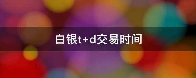 白银t+d交易时间